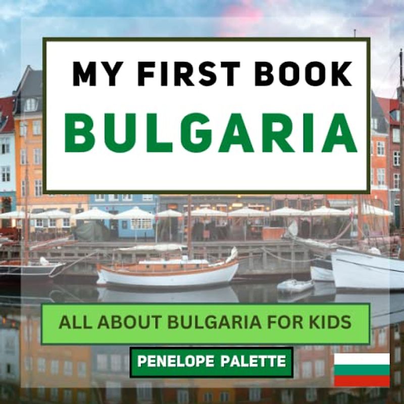 My First Book - Bulgaria: All About Bulgaria For Kids (My First Book - World Edition, Band 53)