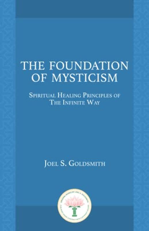 The Foundation of Mysticism: Spiritual Healing Principles of The Infinite Way