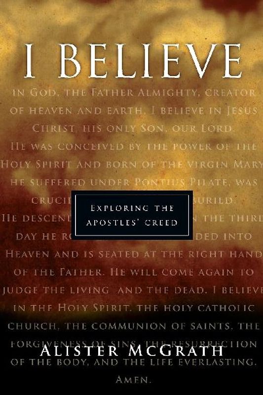 "I Believe": Exploring the Apostles' Creed - McGrath, Alister E.