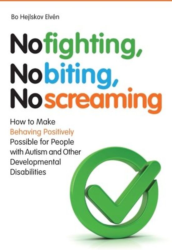 No Fighting, No Biting, No Screaming: How to Make Behaving Positively Possible for People with Autism and Other Developmental Disabilities - Elven, Bo Hejlskov