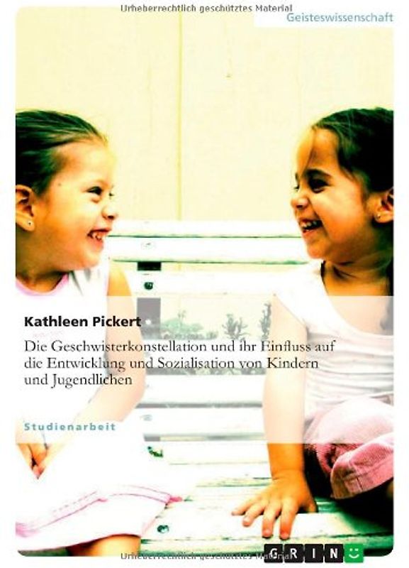 Die Geschwisterkonstellation und ihr Einfluss auf die Entwicklung und Sozialisation von Kindern und Jugendlichen