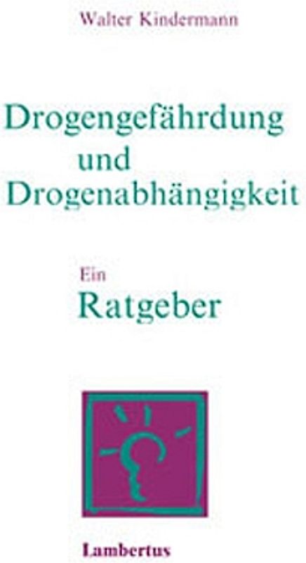 Drogengefährdung und Drogenabhängigkeit. Ein Ratgeber