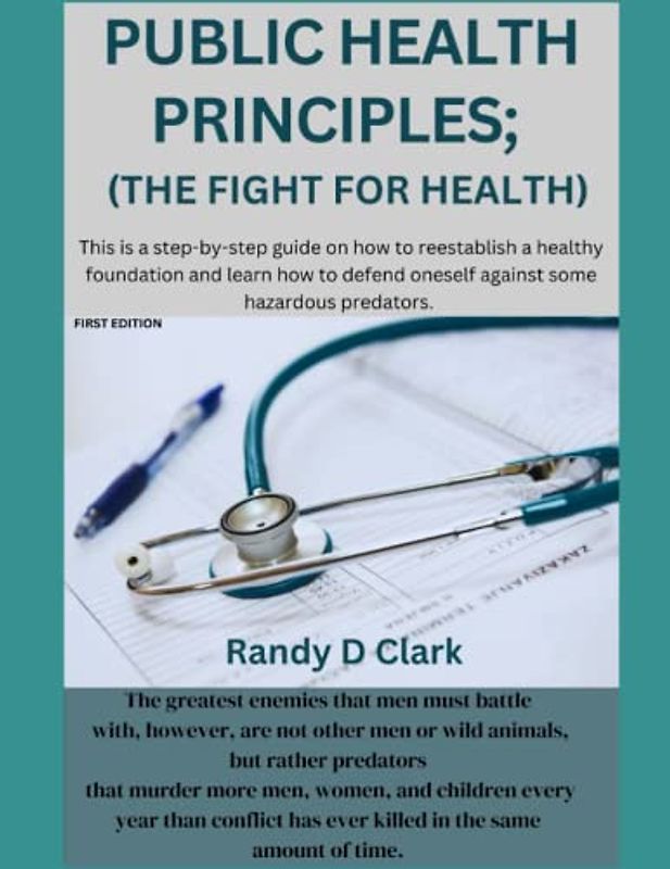PUBLIC HEALTH PRINCIPLES; THE FIGHT FOR HEALTH: Public health principles , Fight your health, Principles and practice of public health, The ultimate guide to maintain good health