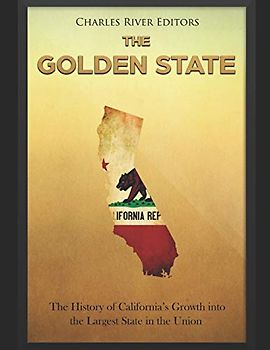 The Golden State: The History of California’s Growth into the Largest State in the Union