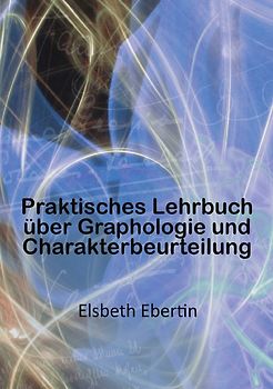 Praktisches Lehrbuch über Graphologie und Charakterbeurteilung