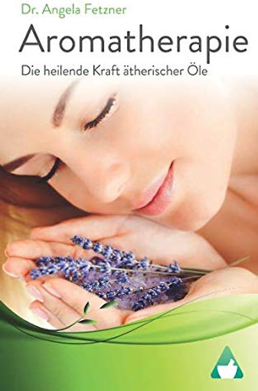 Aromatherapie - Die heilende Kraft ätherischer Öle