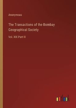 The Transactions of the Bombay Geographical Society: Vol. XIX Part III