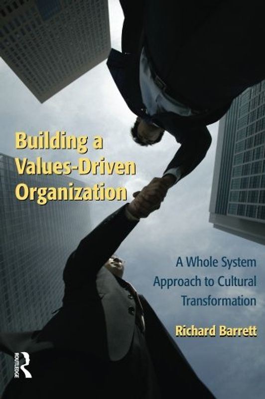 Building a Values-Driven Organization: A Whole System Approach to Cultural Transformation - Barrett, Richard