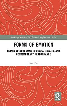 Forms of Emotion: Human to Nonhuman in Drama, Theatre and Contemporary Performance (Routledge Advances in Theatre & Performance Studies)