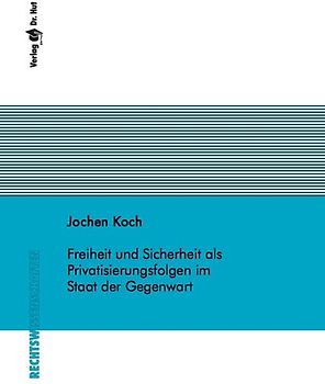 Freiheit und Sicherheit als Privatisierungsfolgen im Staat der Gegenwart