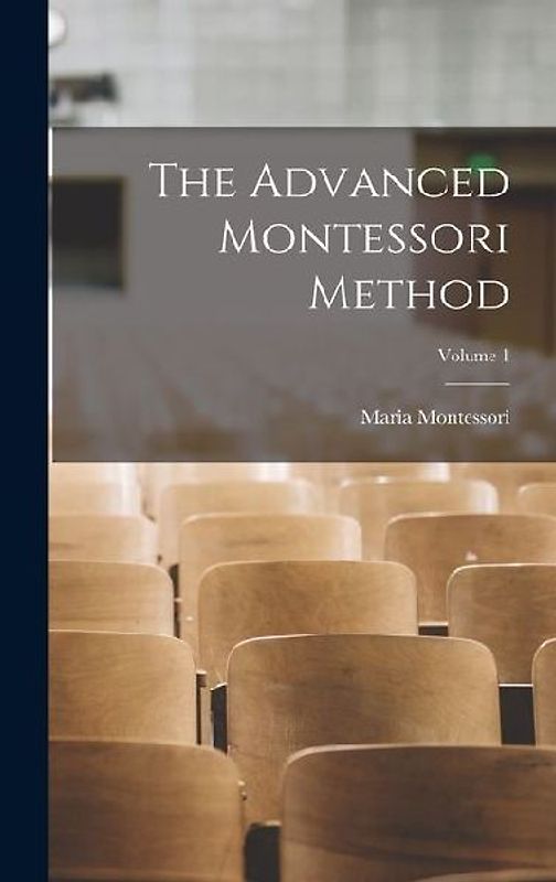 The Advanced Montessori Method; Volume 1