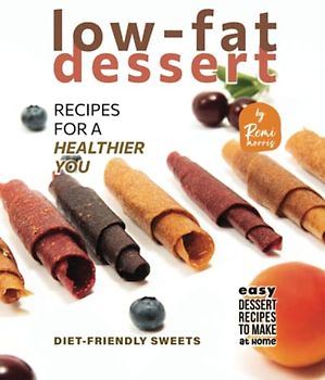 Low-Fat Dessert Recipes for a Healthier You: Diet-friendly Sweets