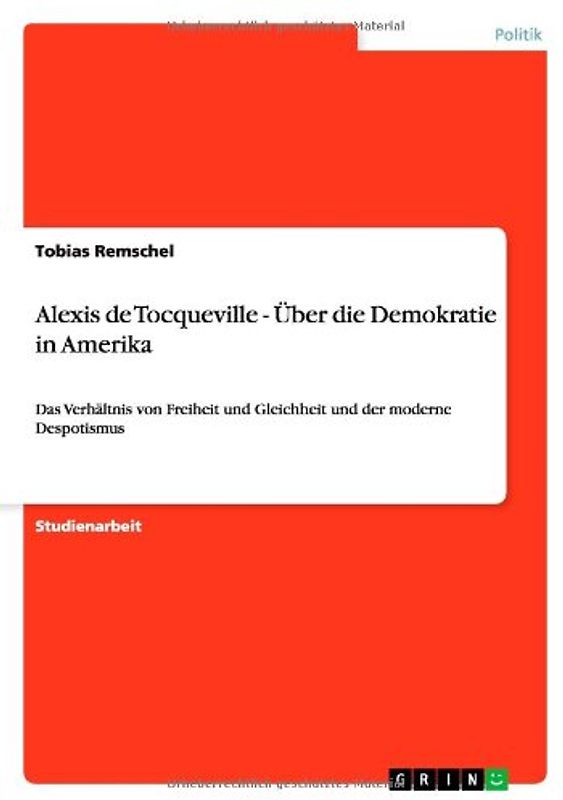 Alexis de Tocqueville - Über die Demokratie in Amerika. Das Verhältnis von Freiheit und Gleichheit und der moderne Despotismus