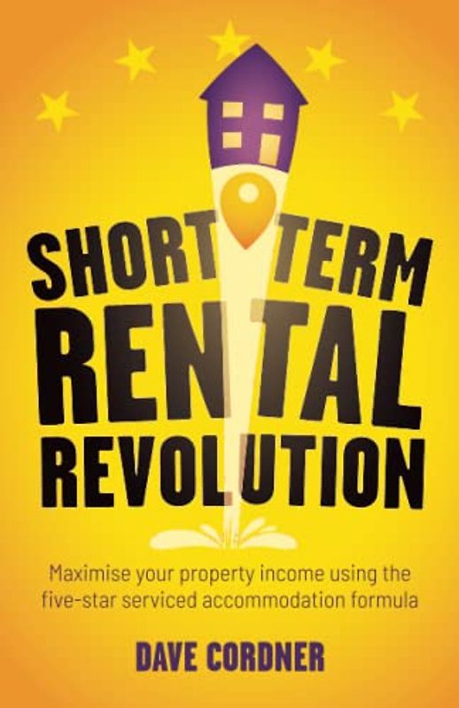 Short Term Rental Revolution: Maximise your property income using the five-star serviced accommodation formula