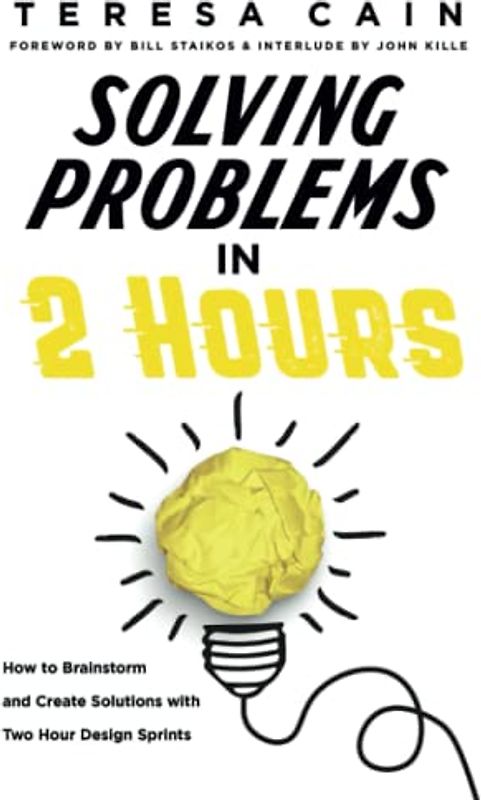 Solving Problems in 2 Hours: How to Brainstorm and Create Solutions with Two Hour Design Sprints