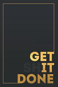 Get Shit Done: Daily Work Planner and Personal Organizer Notebook/Journal for Writing with Phone Book, Password Log and Notebook