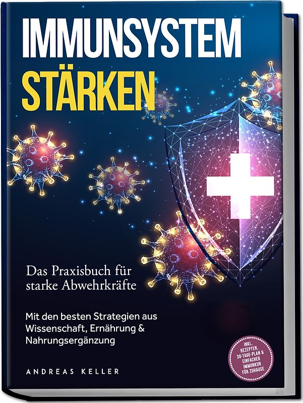 Immunsystem stärken: Das Praxisbuch für starke Abwehrkräfte – Mit den besten Strategien aus Wissenschaft, Ernährung & Nahrungsergänzung – inkl. Rezepten, 30-Tage-Plan & einfacher Immunkur für zuhause