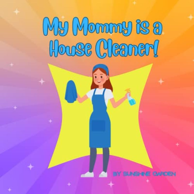 My Mommy is a House Cleaner!: Fun kid's book for ages 3-8