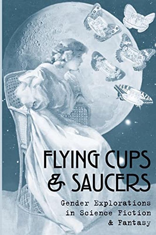 Flying Cups & Saucers: Gender Explorations in Science Fiction & Fantasy