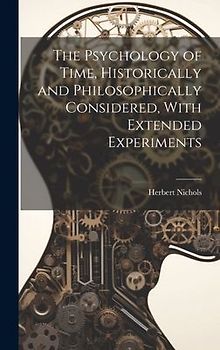 The Psychology of Time, Historically and Philosophically Considered, With Extended Experiments