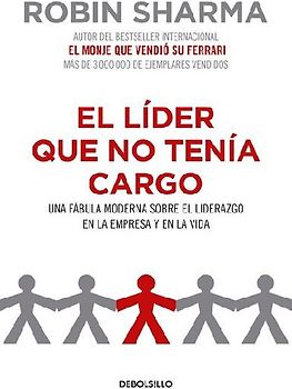 El Líder Que No Tenía Cargo: Una Fábula Moderna Sobre El Liderazgo En La Empresay En La Vida / The Leader Who Had No Title