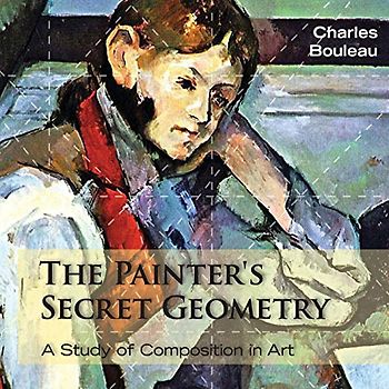 The Painter's Secret Geometry: A Study of Composition in Art - Bouleau, Charles