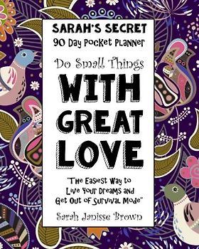 Do Small Things With Great Love - 90 Day Pocket Planner: The Easiest way to Live Your Dreams and Get Out of Survival Mode (Sarah's Secret Pocket Planners)