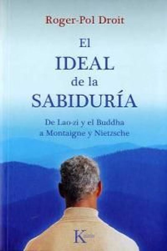 El ideal de la sabiduría : de Lao-zi y el Buddha a Montaigne y Nietzsche