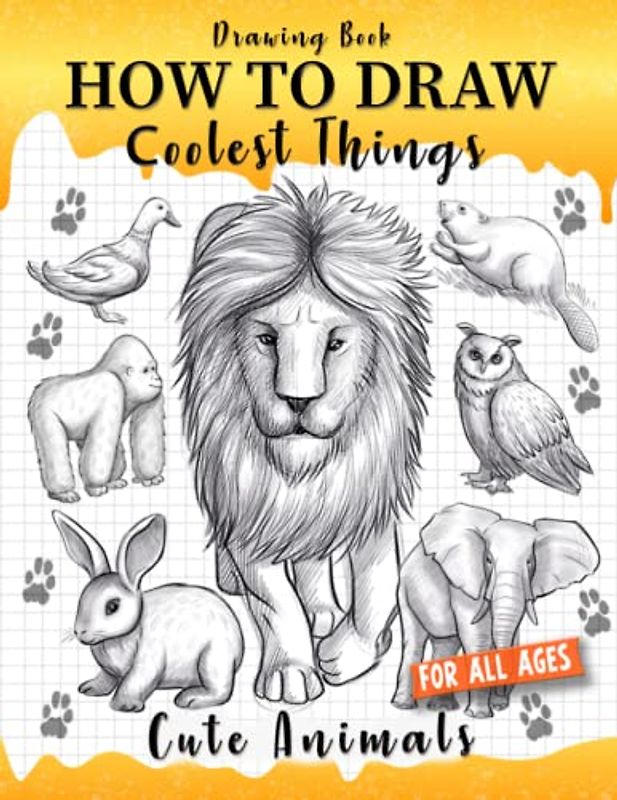 How to Draw Coolest Things Cute Animals: Step-by-step, Fun, and Easy Sketching Guide for kids. Learn to Draw Dogs, Cats, Lions, Elephants, Dolphins, and more!