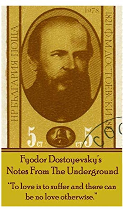 Fyodor Dostoyevsky's Notes From The Underground: "To love is to suffer and there can be no love otherwise."
