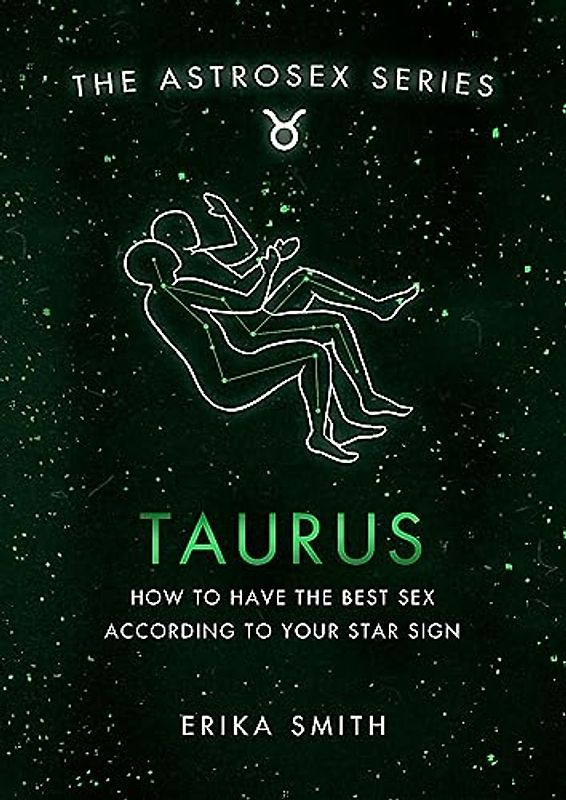 Astrosex: Taurus: How to have the best sex according to your star sign (The Astrosex Series)