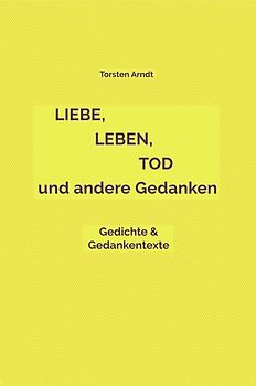 Liebe, Leben, Tod und andere Gedanken