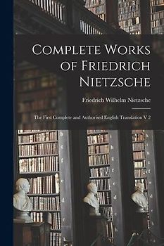 Complete Works of Friedrich Nietzsche: The First Complete and Authorised English Translation V 2