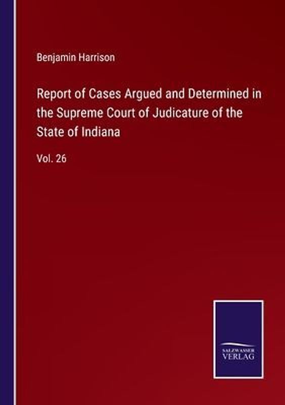 Report of Cases Argued and Determined in the Supreme Court of Judicature of the State of Indiana