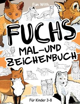 Fuchs Mal- und Zeichenbuch für Kinder von 3-8 Jahren: Spaß beim Ausmalen von Rotfüchsen, Polarfüchsen und vielen anderen und beim Zeichnen einiger ... Tolles Sammelbuch für Kleinkinder und Kinder