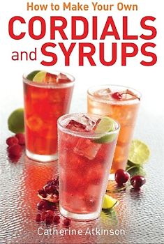 How to Make Your Own Cordials And Syrups