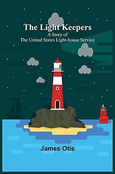 The Light Keepers: A Story of the United States Light-house Service