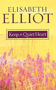 Keep a Quiet Heart - Elisabeth Elliot