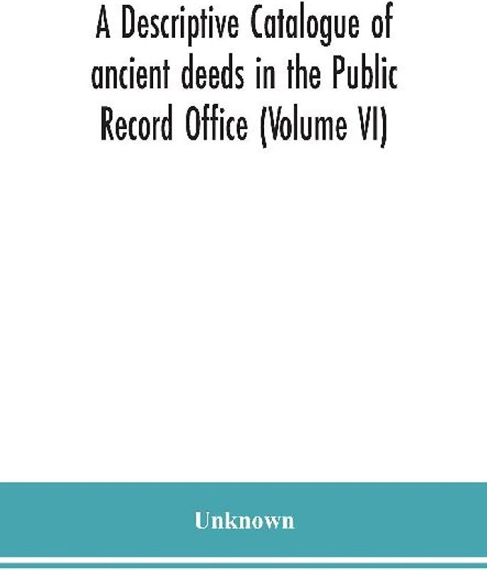A Descriptive Catalogue Of Ancient Deeds In The Public Record Office (Volume Vi)