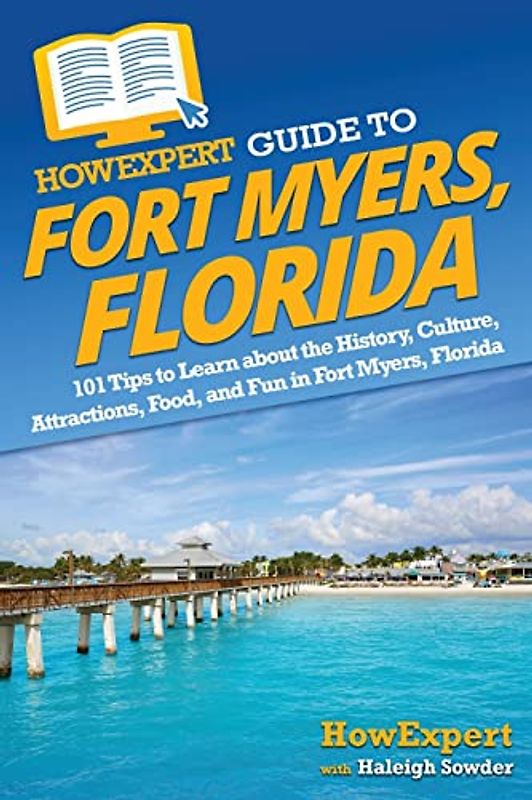 HowExpert Guide to Fort Myers, Florida: 101 Tips to Learn about the History, Culture, Attractions, Food, and Fun in Fort Myers, Florida