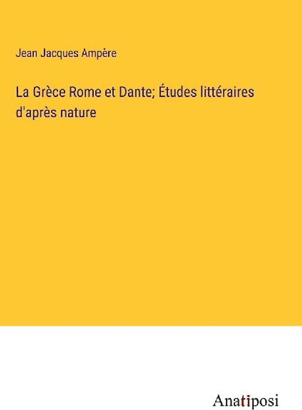 La Grèce Rome et Dante; Études littéraires d'après nature