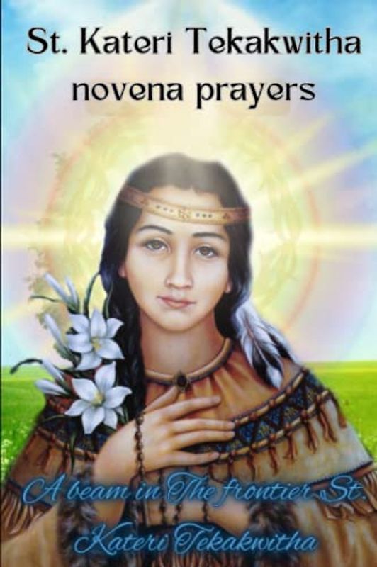 St. Kateri Tekakwitha novena prayers: A beam in The frontier St. Kateri Tekakwitha