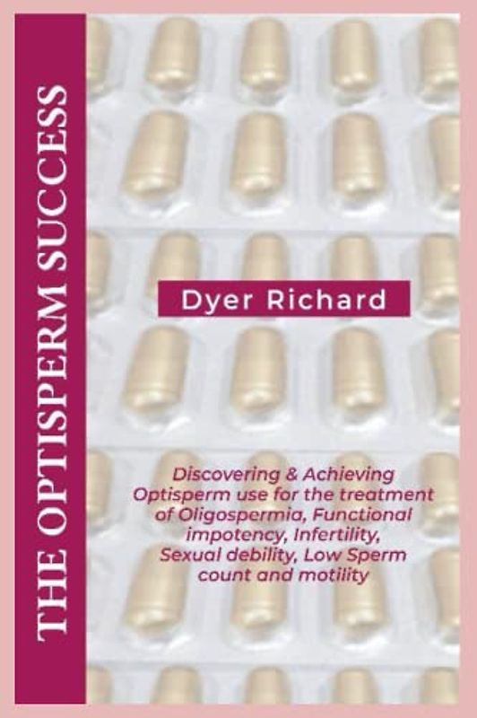 THE OPTISPERM SUCCESS: Discovering & Achieving Optisperm use for the treatment of Oligospermia, Functional impotency, Infertility, Sexual debility, Low Sperm Count and motility