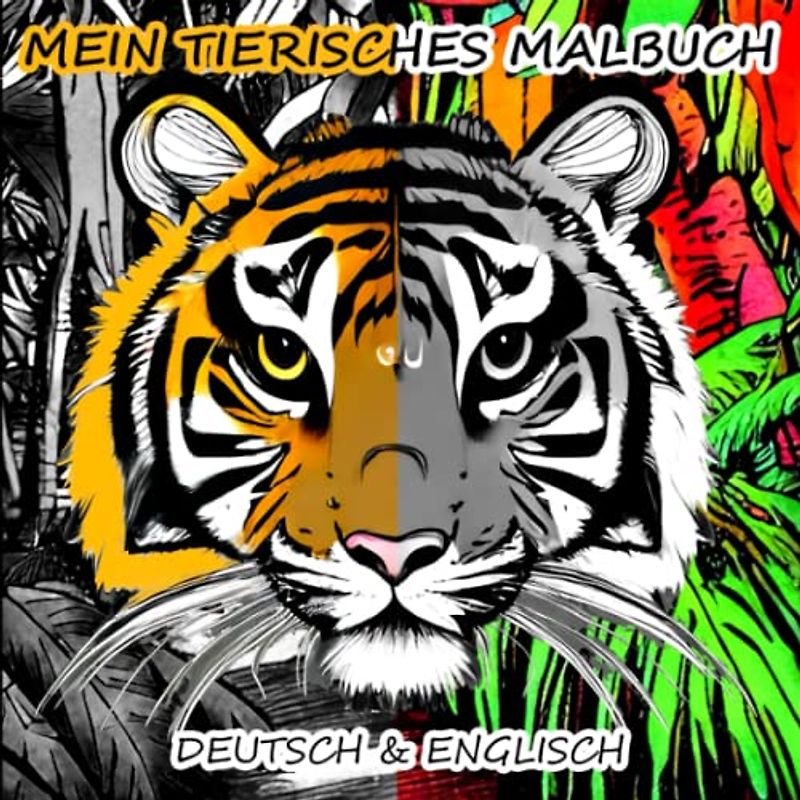 Mein tierisches Malbuch: Deutsch und Englisch: Bilinguales Malbuch für Kinder ab 3 Jahren | Ausmalen, Kritzeln, Zeichnen, Lesen | Zweisprachig spielen ... spielend lernen und Kreativität fördern
