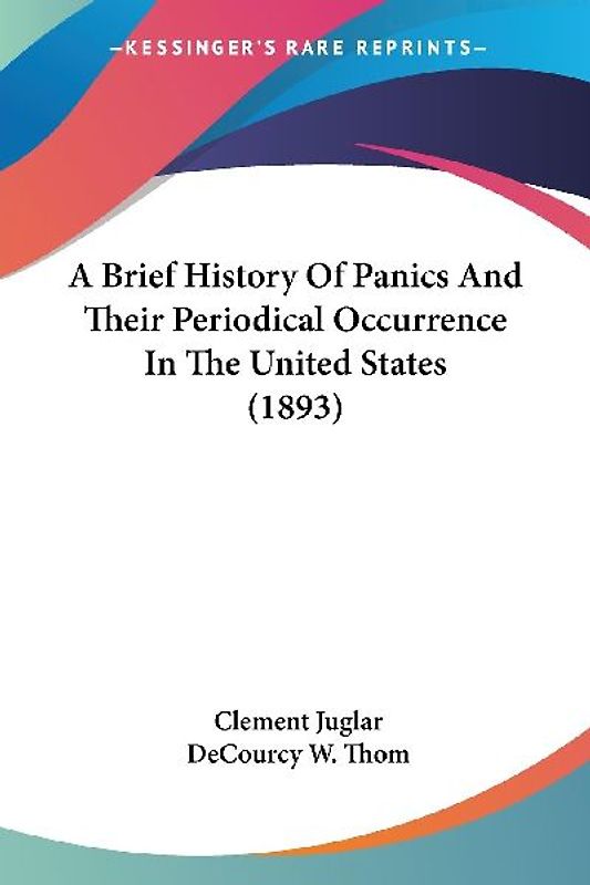 A Brief History Of Panics And Their Periodical Occurrence In The United States (1893)