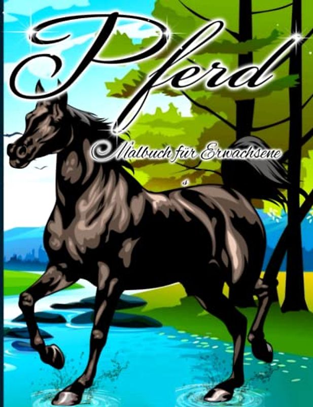 Pferd Malbuch für Erwachsene: Ein Malbuch für Erwachsene mit schönen Pferden, entspannenden Naturszenen und friedlich