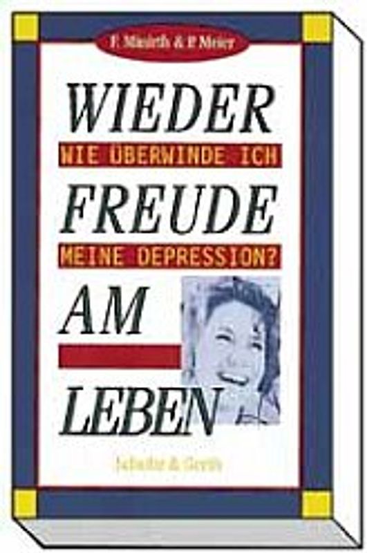 Wieder Freude am Leben. Wie überwinde ich meine Depression?