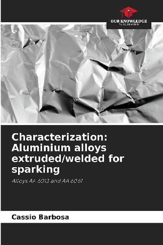 Characterization: Aluminium alloys extruded/welded for sparking