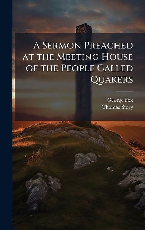 A Sermon Preached at the Meeting House of the People Called Quakers