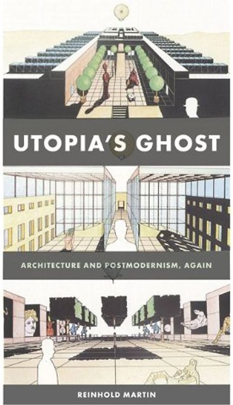 Utopia's Ghost: Architecture and Postmodernism, Again - Martin, Reinhold